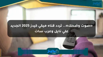 «صوت وضحك».. تردد قناة ميكي كيدز 2025 الجديد على نايل وعرب سات